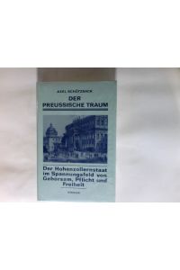 Der preussische Traum : d. Hohenzollernstaat im Spannungsfeld von Gehorsam, Pflicht u. Freiheit.