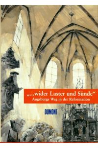 ' wider Laster und Sünde. '. Augsburgs Weg in die Reformation,