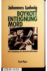 Boykott, Enteignung, Mord die Entjudung der deutschen Wirtschaft