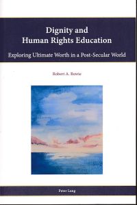 Dignity and Human Rights Education. Exploring Ultimate Worth in a Post-Secular World.   - Religion, Education and Values 11.