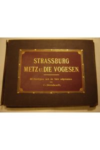 Strassburg, Metz u. die Vogesen. 100 Phototypien nach der Natur aufgenommen von C. Bernhoeft.