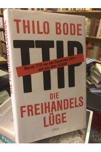 Die Freihandelslüge. Warum TTIP nur den Konzernen nützt - und uns allen schadet.   - Unter Mitarbeit von Stefan Scheytt.