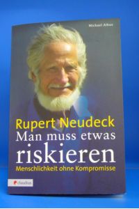 Rupert Neudeck - Man muss etwas riskieren. Menschlichkeit ohne Kompromisse.