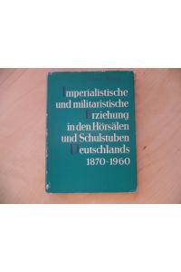 Imperialistische und militaristische Erziehung in den Hörsälen und Schulstuben Deutschlands 1870 - 1960 : Vorlesungen.