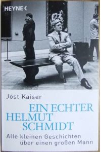 Ein echter Helmut Schmidt  - : alle kleinen Geschichten über einen großen Mann. Jost Kaiser