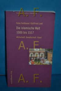 Die islamische Welt bis 1517 : Wirtschaft. Gesellschaft. Staat  - Peter Feldbauer , Gottfried Liedl / Expansion, Interaktion, Akkulturation