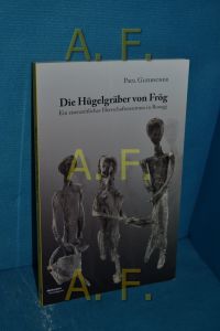 Die Hügelgräber von Frög : ein eisenzeitliches Herrschaftszentrum in Rosegg.   - Paul Gleirscher. [Hrsg.: Marktgemeinde Rosegg]