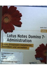 Lotus Notes Domino 7-Administration: Lotus Groupware installieren, betreiben und verwalten Band 2.