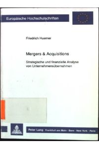 Mergers & Acquisitions : strategische und finanzielle Analyse von Unternehmensübernahmen.   - Europäische Hochschulschriften / Reihe 5 / Volks- und Betriebswirtschaft ; Bd. 1205