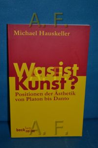 Was ist Kunst? : Positionen der Ästhetik von Platon bis Danto  - Michael Hauskeller / Beck'sche Reihe , 1254