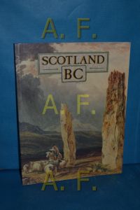 Scotland B. C. : Introduction to the Prehistoric Houses, Tombs, Ceremonial Monuments and Fortifications in the Care of the Secretary of State for Scotland (Historic Buildings and Monuments)