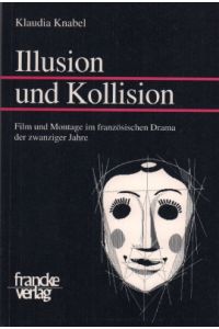 Illusion und Kollision. Film und Montage im französischen Drama der zwanziger Jahre.