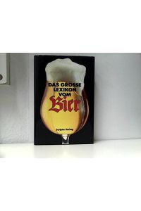 Das grosse Lexikon vom Bier.   - [Autoren u. Red.: Jochen Bernay ...]