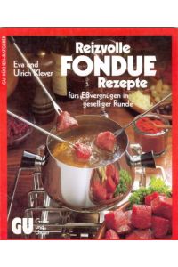 Reizvolle Fondue-Rezepte fürs Essvergnügen in geselliger Runde : mit prakt. Rat u. Tips zu d. Geräten.   - Eva u. Ulrich Klever