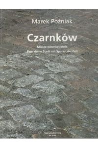 Czarnkow. Eine kleine Stadt mit Spuren der Zeit.   - Miasto osiemsetletnie. Teksty / Texte: Enno Kaufhold, Piotr Olszowka.
