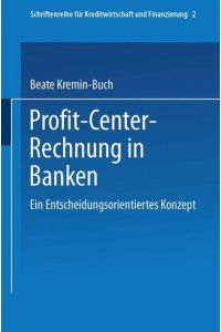 Profit-Center-Rechnung in Banken : ein entscheidungsorientiertes Konzept.   - (=Schriftenreihe für Kreditwirtschaft und Finanzierung ; [N.F.], Bd. 11).