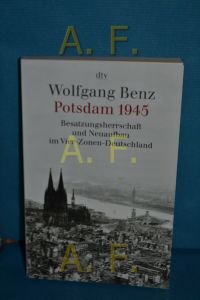 Potsdam 1945 : Besatzungsherrschaft und Neuaufbau im Vier-Zonen-Deutschland  - Wolfgang Benz / dtv , 34230