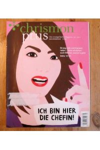 Chrismon plus : das evangelische Magazin. 2. 2011.   - Ich bin hier die Chefin : Streng sein und Klartext reden - dann verstehen auch Männer, worum´s geht.