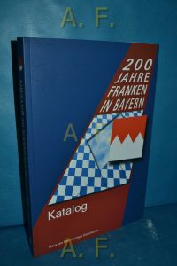200 Jahre Franken in Bayern : Katalog.   - Veröffentlichungen zur bayerischen Geschichte und Kultur 51