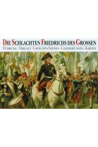 Die Schlachten Friedrichs des Grossen. Führung, Verlauf, Gefechts- Szenen, Gliederungen, Karten