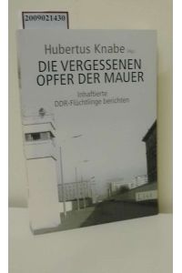 Die vergessenen Opfer der Mauer : inhaftierte DDR-Flüchtlinge berichten / Hubertus Knabe (Hgt. ). Unter Mitarb. von Jessica Steckel / List-Taschenbuch ; 60883