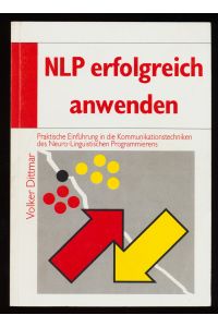 NLP erfolgreich anwenden : Praktische Einführung in die Kommunikationstechniken des Neuro-Linguistischen Programmierens.
