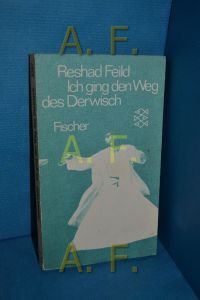 Ich ging den Weg des Derwisch : das Abenteuer der Selbstfindung  - Reshad Feild. [Dt. von Frank Meyer] / Fischer-Taschenbücher , 3387