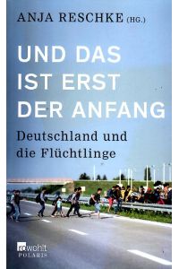 Und das ist erst der Anfang. Deutschland und die Flüchtlinge.   - Mit farb. Bildtafeln und 1 Karte auf Innenumschlag.