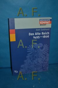 Das Alte Reich : 1495 - 1806  - Axel Gotthard / Geschichte kompakt : Neuzeit