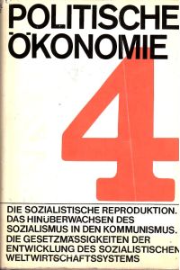 Politische Ökonomie. Band 4.   - Die Sozialistische Reproduktion.Das Hinüberwachsen des Sozialismus in den Kommunismus. Die Gesetzmässigkeiten der Entwicklung des Sozialistischen Weltwirtschaftssystems.