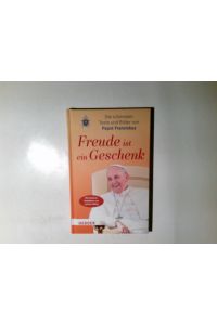 Freude ist ein Geschenk : die schönsten Texte und Bilder des Papstes.   - Papst Franziskus ; herausgegeben von Simon Biallowons