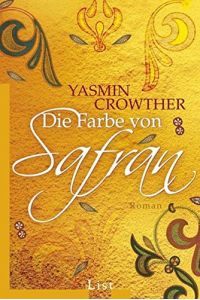 Die Farbe von Safran : Roman.   - Yasmin Crowther. Aus dem Engl. von Sybille Klose / List-Taschenbuch ; 60819