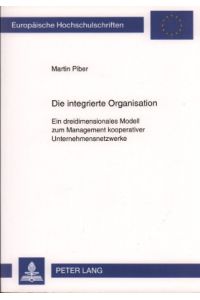 Die integrierte Organisation. Ein dreidimensionales Modell zum Management kooperativer Unternehmensnetzwerke.