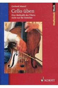 Cello üben. eine Methodik des Übens nicht nur für Streicher ; von der Analyse zur Intuition.