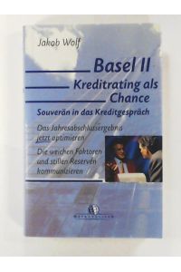 Basel II - Kreditrating als Chance: Das Jahresabschlussergebnis optimieren. Die weichen Faktoren und stillen Reserven kommunizieren