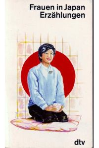 Frauen in Japan : Erzählungen.   - hrsg. von Barbara Yoshida-Krafft. [Die Erzählungen wurden ins Dt. übertr. von Hilaria Gössmann ...] / dtv ; 11039