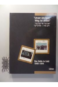 Unser einziger Weg ist Arbeit. Das Getto in Lódz 1940 - 1944.   - Eine Ausstellung des Jüdischen Museums Frankfurt am Main.