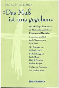 Das Maß ist uns gegeben. Die Theologie des Kreuzes als Maß protestantischen Denkens und Handelns. Symposium anläßlich des 5. Todestages von Peter Beier. Mit Beiträgen von Wilfried Härle, Bertold Klappert, Paolo Ricca, Harald Schartau, Lothar Steiger und einem Geleitwort von Manfred Kock.