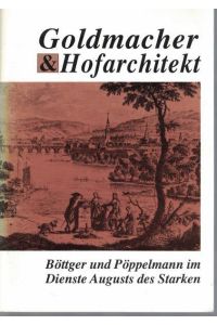 Goldmacher und Hofarchitekt. Böttger und Pöppelmann im Dienste Augusts des Starken,