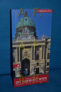 Die Hofburg Wien : Geschichte, Gebäude, Sehenswürdigkeiten