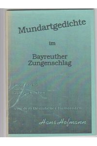 Mundartgedichte im Bayreuther Zungenschlag.   - ausgedacht u. aufgeschrieben vom Destubener Humoristen Hans Hofmann.