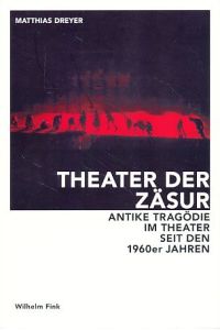 Theater der Zäsur. Antike Tragödie im Theater seit den 1960er Jahren.