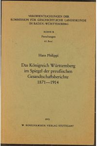 Das Königreich Württemberg im Spiegel der preußischen Gesandtschaftsberichte 1871-1914.