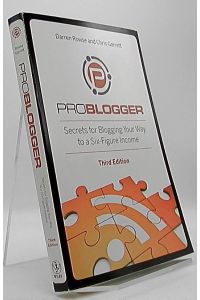 ProBlogger. Secrets for Blogging Your Way to a Six-Figure Income.