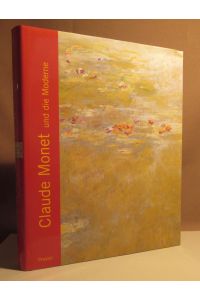 Claude Monet und die Moderne. Mit Beiträgen von Gottfried Boehm, Hajo Düchting, Ann Gibson, Claudia Posca, Karin Sagner-Düchting.