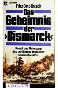 Das Geheimnis der Bismarck. Kampf und Untergang des berühmten deutschen Schlachtschiffes.