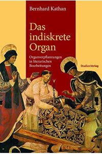 Das indiskrete Organ - Organverpflanzungen in literarischen Bearbeitungen.