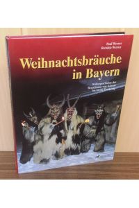 Weihnachtsbräuche in Bayern : Kulturgeschichte des Brauchtums von Advent bis Heilig Dreikönig.