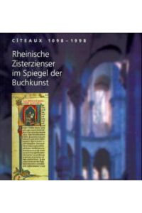 Cîteaux 1098 - 1998. Rheinische Zisterzienser im Spiegel der Buchkunst