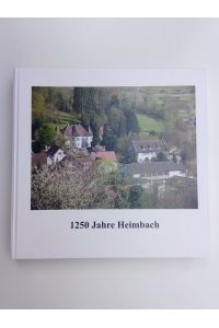1250 Jahre Heimbach  - Historisches Heimbach - lebendiges Dorf. Festschrift zum Jubiläum (Geschichte - Geschichten - Bilder)